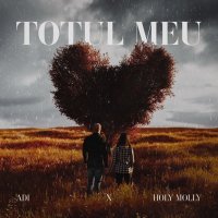 ADI x Holy Molly – Totul meu