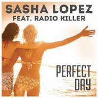 Sasha Lopez ft. Radio Killer – Perfect Day