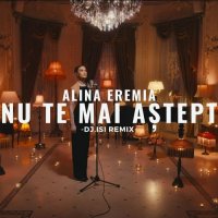 Alina Eremia - Nu te mai astept
